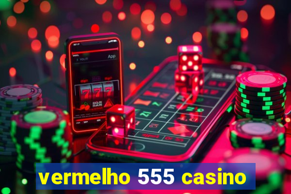 vermelho 555 casino